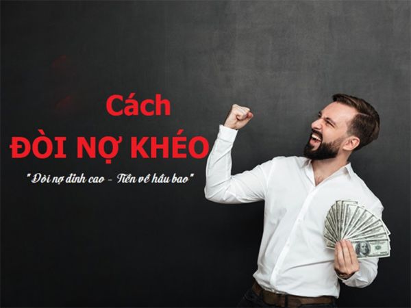 Khéo léo trong cách đòi nợ giúp bạn lấy lại được tiền mà không mất lòng