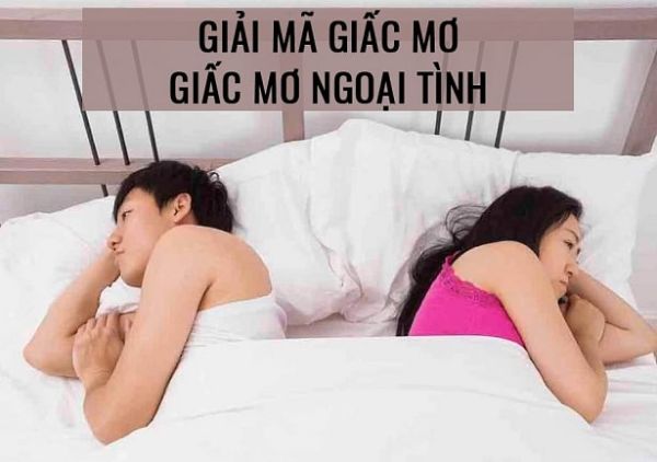 Giấc mơ thấy chồng đi ngoại tình có thể mang đến điềm báo tốt hoặc xấu