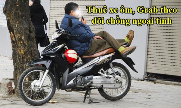 Thuê xe ôm để theo dõi chồng ngoại tình